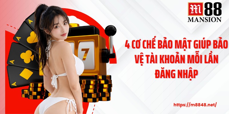 4 cơ chế bảo mật giúp bảo vệ tài khoản mỗi lần đăng nhập