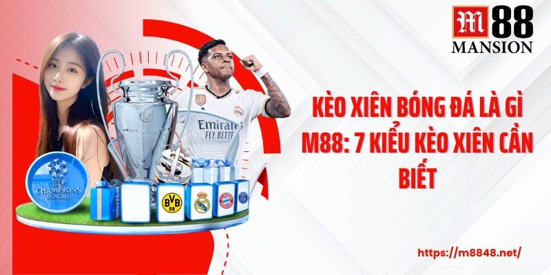 Kèo Xiên Bóng Đá Là Gì M88: 7 Kiểu Kèo Xiên Cần Biết