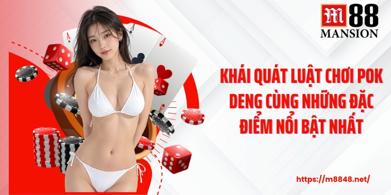 Khái quát luật chơi Pok Deng cùng những đặc điểm nổi bật nhất