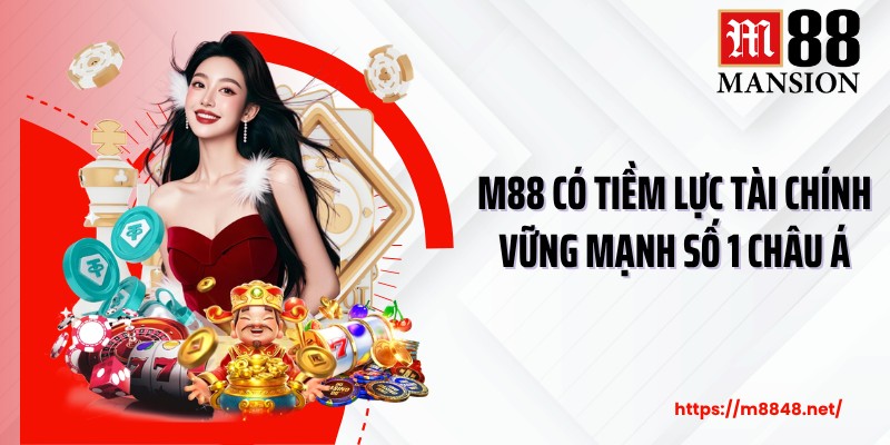 M88 có tiềm lực tài chính vững mạnh số 1 châu Á