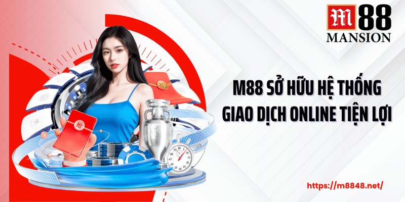 M88 sở hữu hệ thống giao dịch online tiện lợi