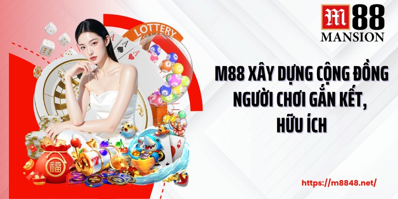 M88 xây dựng cộng đồng người chơi gắn kết, hữu ích