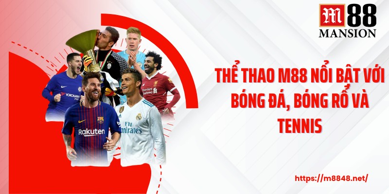 Thể thao M88 nổi bật với bóng đá, bóng rổ và tennis
