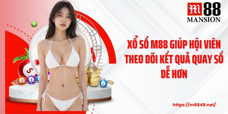 Xổ số M88 giúp hội viên theo dõi kết quả quay số dễ hơn